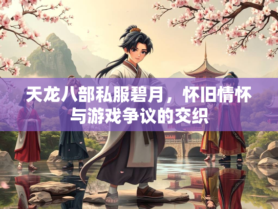 天龙八部私服碧月，怀旧情怀与游戏争议的交织  第2张