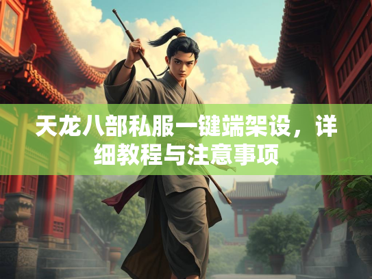 天龙八部私服一键端架设，详细教程与注意事项  第5张