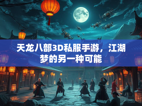 天龙八部3D私服手游，江湖梦的另一种可能  第3张