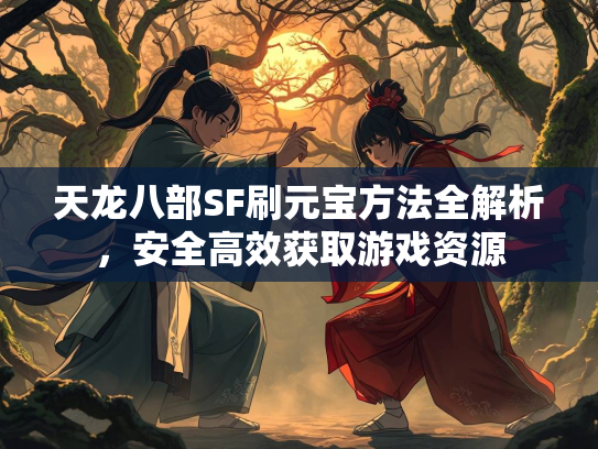 天龙八部SF刷元宝方法全解析，安全高效获取游戏资源  第2张