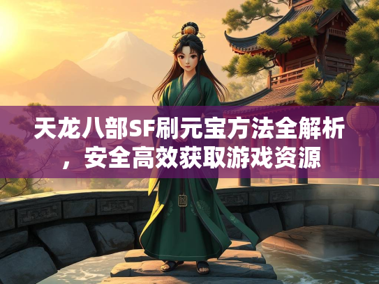 天龙八部SF刷元宝方法全解析，安全高效获取游戏资源
