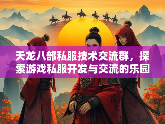 天龙八部私服技术交流群，探索游戏私服开发与交流的乐园