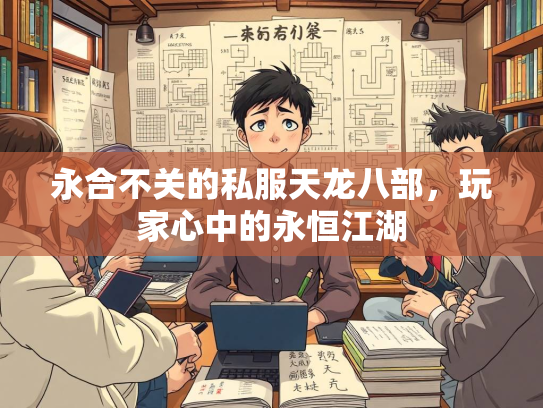 永合不关的私服天龙八部，玩家心中的永恒江湖