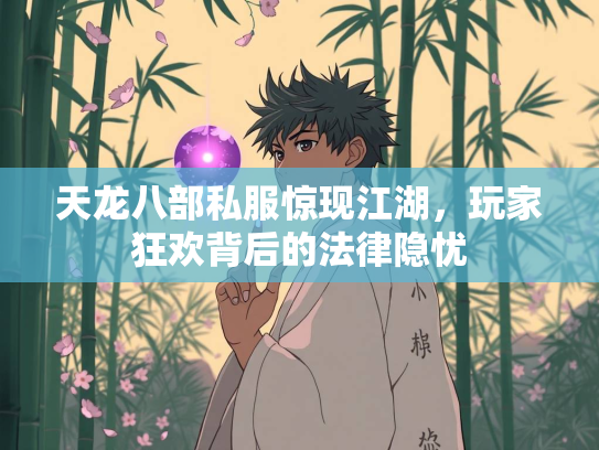 天龙八部私服惊现江湖，玩家狂欢背后的法律隐忧