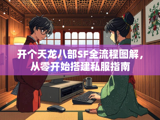 开个天龙八部SF全流程图解，从零开始搭建私服指南