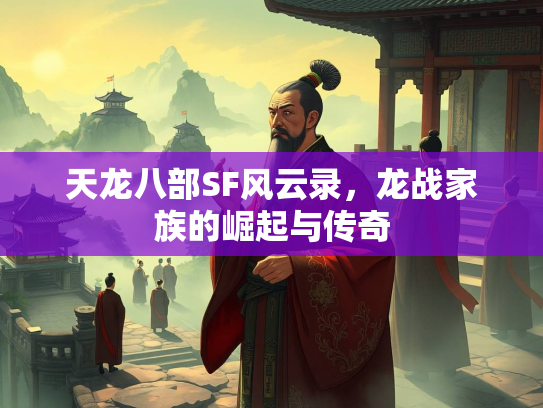 天龙八部SF风云录，龙战家族的崛起与传奇
