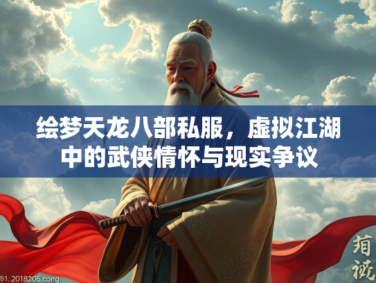绘梦天龙八部私服，虚拟江湖中的武侠情怀与现实争议