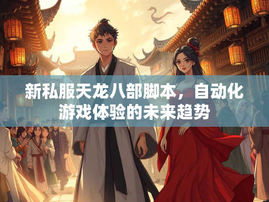 新私服天龙八部脚本，自动化游戏体验的未来趋势  第3张