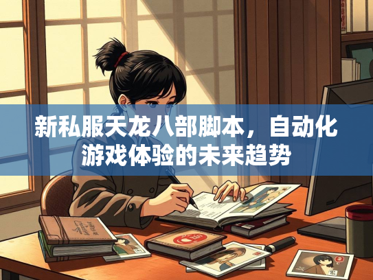 新私服天龙八部脚本，自动化游戏体验的未来趋势