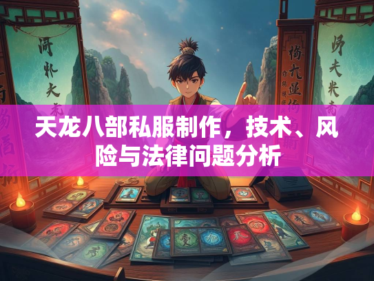 天龙八部私服制作，技术、风险与法律问题分析