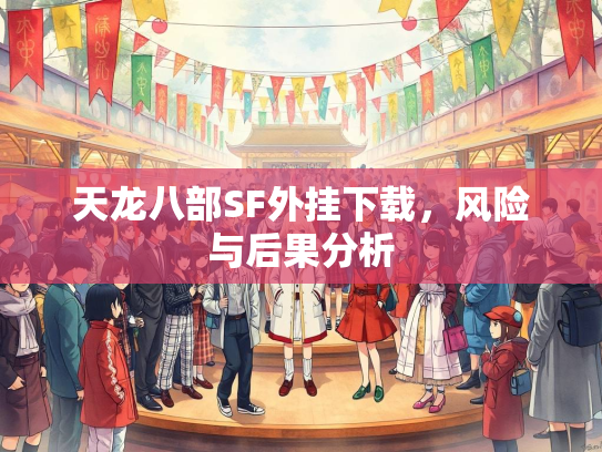 天龙八部SF外挂下载，风险与后果分析  第3张