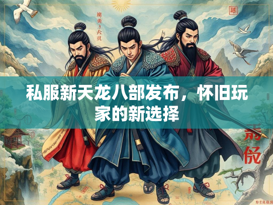 私服新天龙八部发布，怀旧玩家的新选择