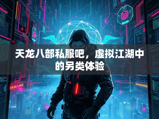 天龙八部私服吧，虚拟江湖中的另类体验