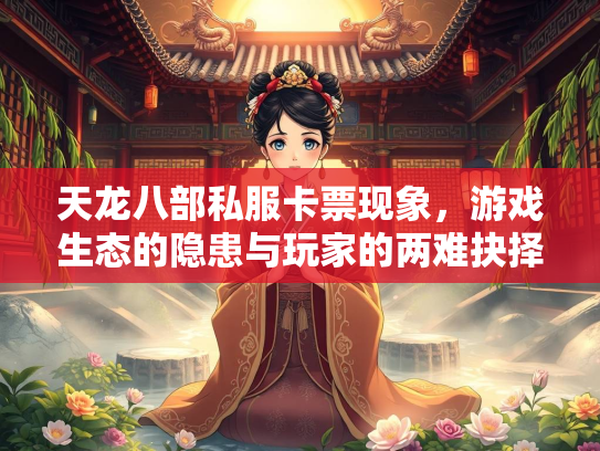 天龙八部私服卡票现象，游戏生态的隐患与玩家的两难抉择