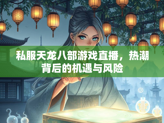 私服天龙八部游戏直播，热潮背后的机遇与风险
