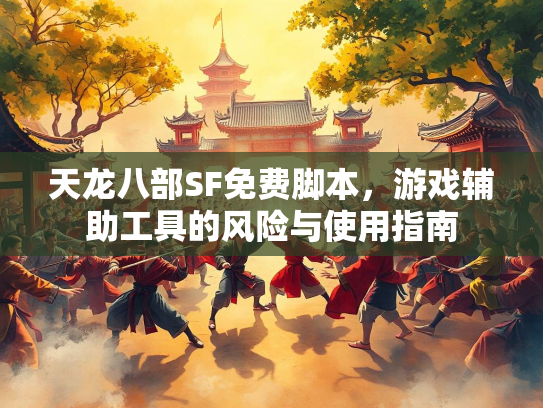 天龙八部SF免费脚本，游戏辅助工具的风险与使用指南