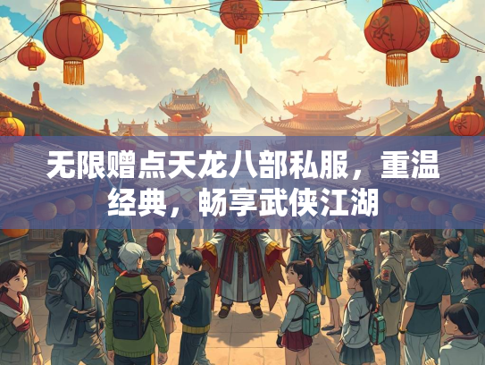 无限赠点天龙八部私服，重温经典，畅享武侠江湖  第2张
