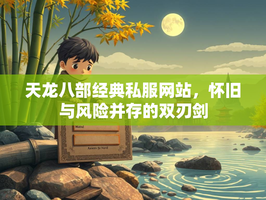 天龙八部经典私服网站，怀旧与风险并存的双刃剑  第2张