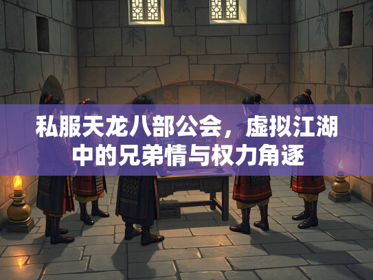 私服天龙八部公会，虚拟江湖中的兄弟情与权力角逐  第3张