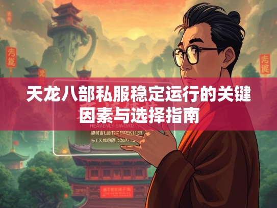 天龙八部私服稳定运行的关键因素与选择指南  第3张