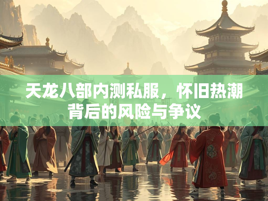 天龙八部内测私服，怀旧热潮背后的风险与争议  第2张