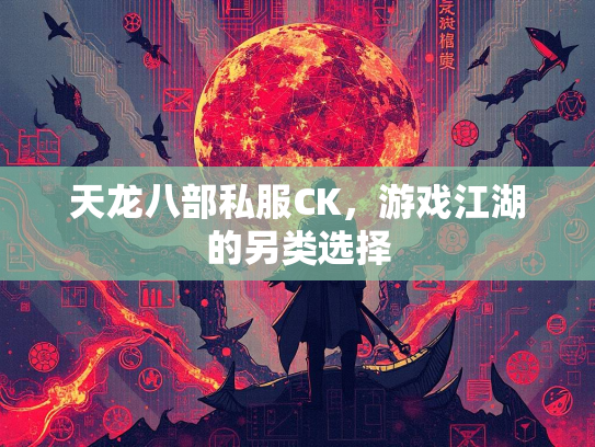 天龙八部私服CK，游戏江湖的另类选择