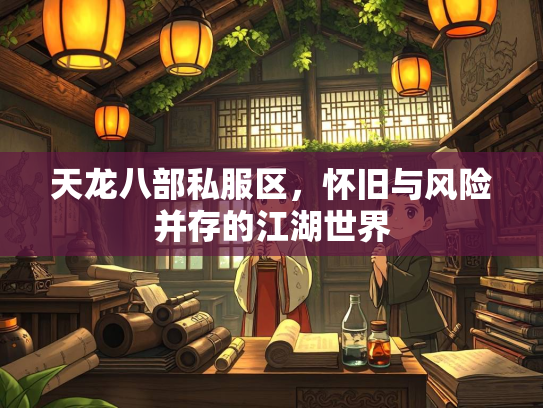 天龙八部私服区，怀旧与风险并存的江湖世界
