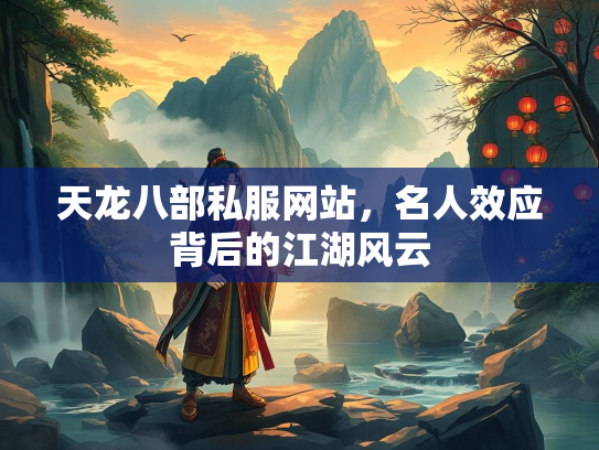天龙八部私服网站，名人效应背后的江湖风云  第3张