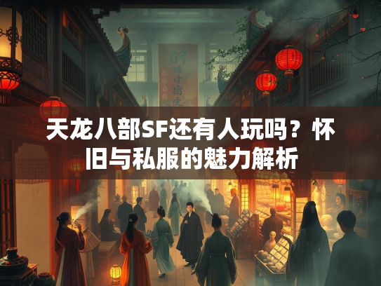 天龙八部SF还有人玩吗？怀旧与私服的魅力解析