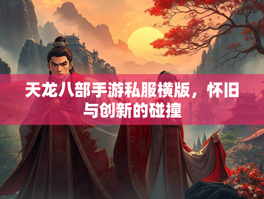 天龙八部手游私服横版，怀旧与创新的碰撞  第3张