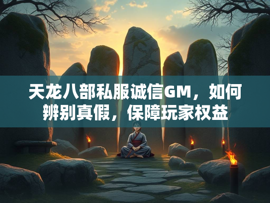 天龙八部私服诚信GM，如何辨别真假，保障玩家权益