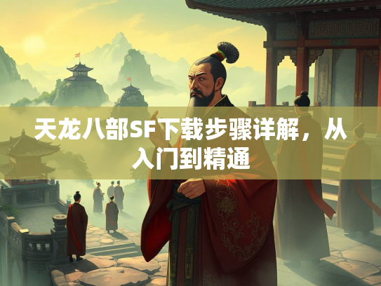 天龙八部SF下载步骤详解，从入门到精通  第2张