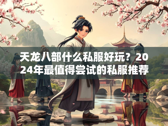 天龙八部什么私服好玩？2024年最值得尝试的私服推荐