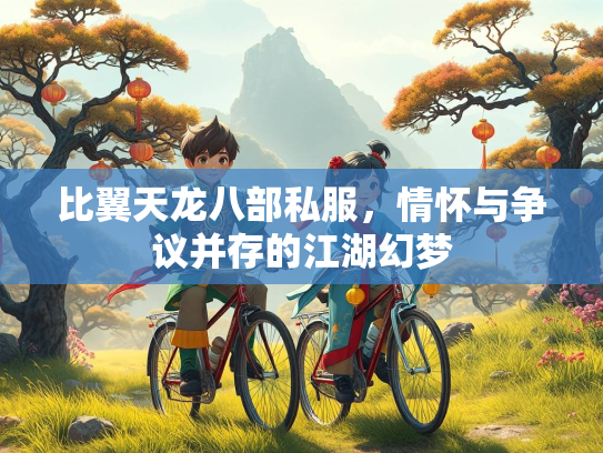 比翼天龙八部私服，情怀与争议并存的江湖幻梦  第2张
