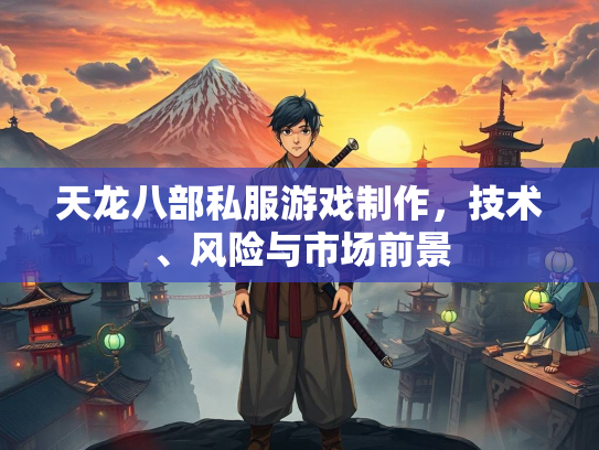 天龙八部私服游戏制作，技术、风险与市场前景  第2张