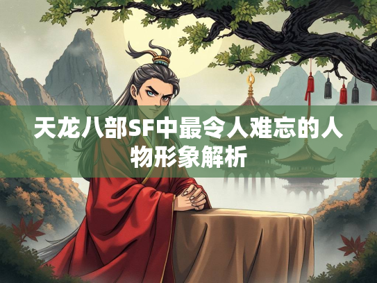天龙八部SF中最令人难忘的人物形象解析