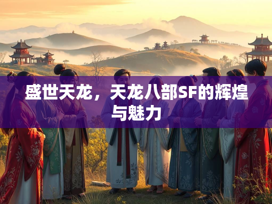 盛世天龙，天龙八部SF的辉煌与魅力  第2张