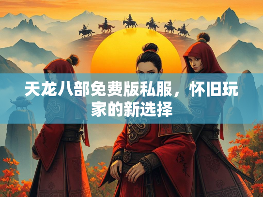 天龙八部免费版私服，怀旧玩家的新选择  第2张