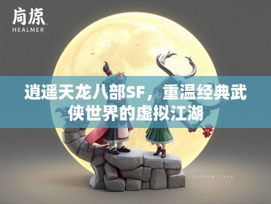 逍遥天龙八部SF，重温经典武侠世界的虚拟江湖