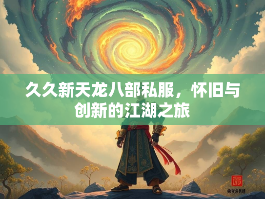 久久新天龙八部私服，怀旧与创新的江湖之旅