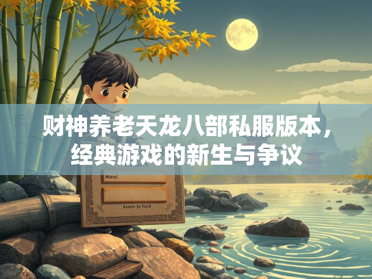 财神养老天龙八部私服版本，经典游戏的新生与争议  第3张