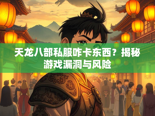 天龙八部私服咋卡东西？揭秘游戏漏洞与风险  第2张