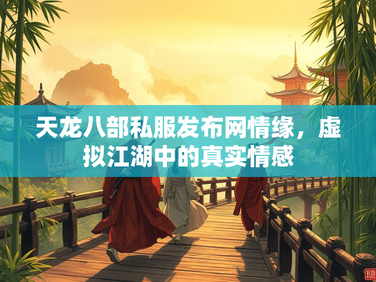 天龙八部私服发布网情缘，虚拟江湖中的真实情感  第2张