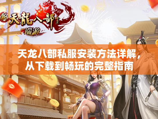 天龙八部私服安装方法详解，从下载到畅玩的完整指南