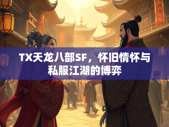 TX天龙八部SF，怀旧情怀与私服江湖的博弈  第2张