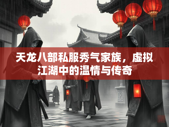 天龙八部私服秀气家族，虚拟江湖中的温情与传奇  第2张