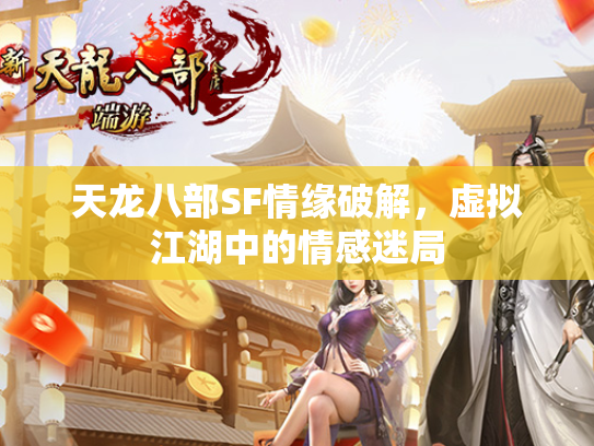 天龙八部SF情缘破解，虚拟江湖中的情感迷局  第3张