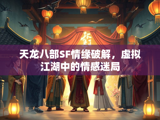 天龙八部SF情缘破解，虚拟江湖中的情感迷局