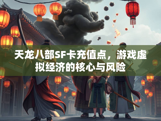 天龙八部SF卡充值点，游戏虚拟经济的核心与风险  第2张