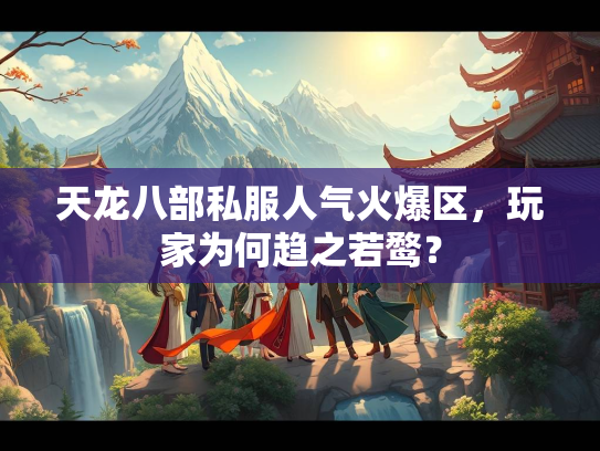 天龙八部私服人气火爆区，玩家为何趋之若鹜？  第2张